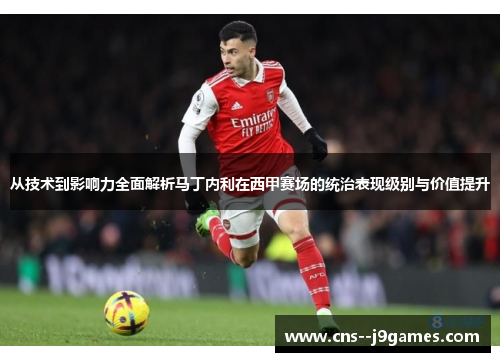 从技术到影响力全面解析马丁内利在西甲赛场的统治表现级别与价值提升 从技术到影响力全面解析马丁内利在西甲赛场的统治表现级别与价值提升