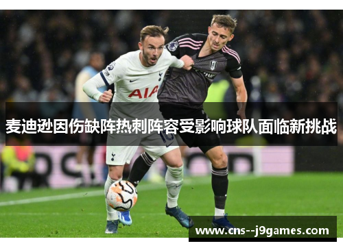 麦迪逊因伤缺阵热刺阵容受影响球队面临新挑战