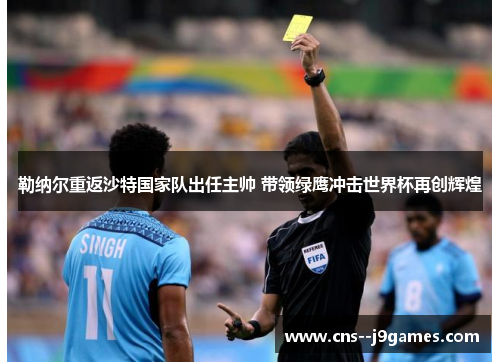 勒纳尔重返沙特国家队出任主帅 带领绿鹰冲击世界杯再创辉煌 勒纳尔重返沙特国家队出任主帅 带领绿鹰冲击世界杯再创辉煌