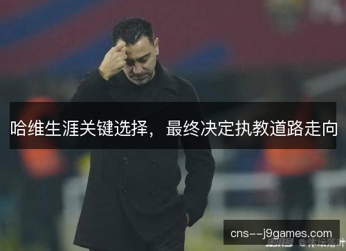 哈维生涯关键选择，最终决定执教道路走向