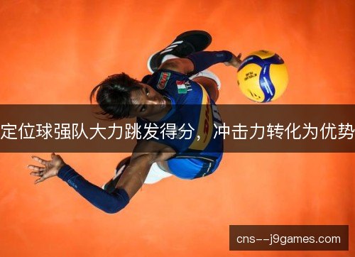 定位球强队大力跳发得分,冲击力转化为优势 定位球强队大力跳发得分,冲击力转化为优势